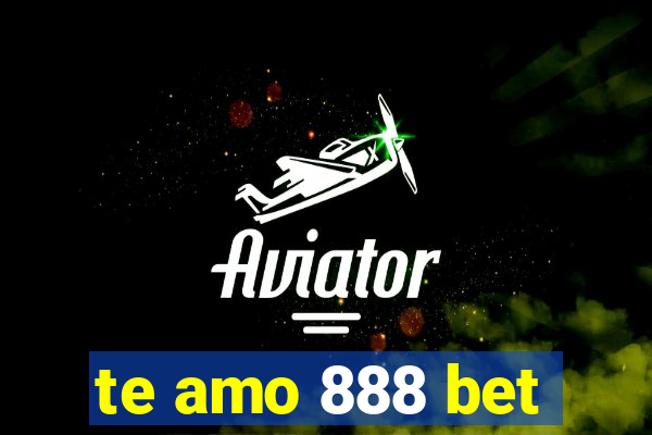te amo 888 bet